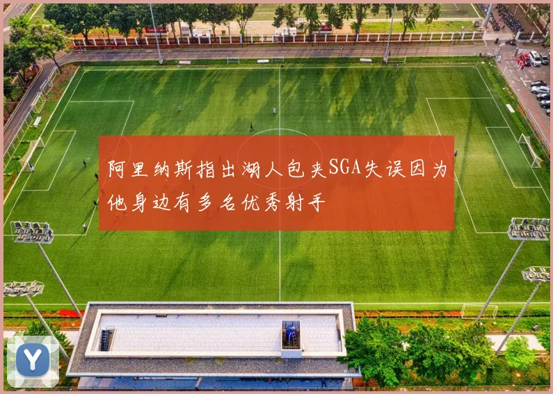 阿里纳斯指出湖人包夹SGA失误因为他身边有多名优秀射手