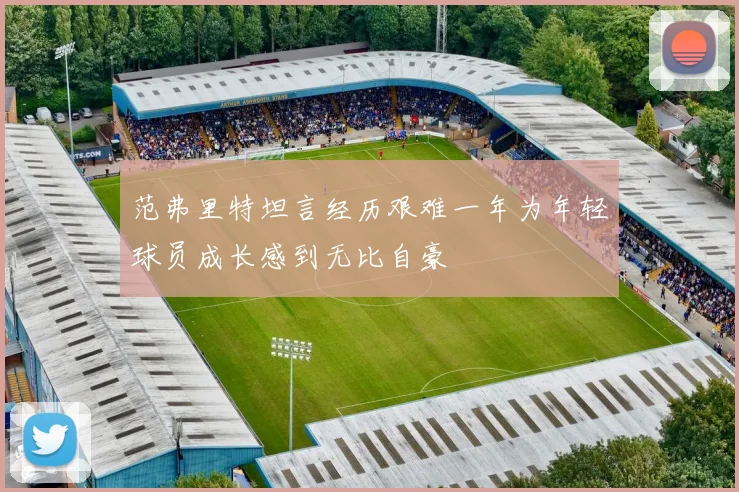 范弗里特坦言经历艰难一年为年轻球员成长感到无比自豪