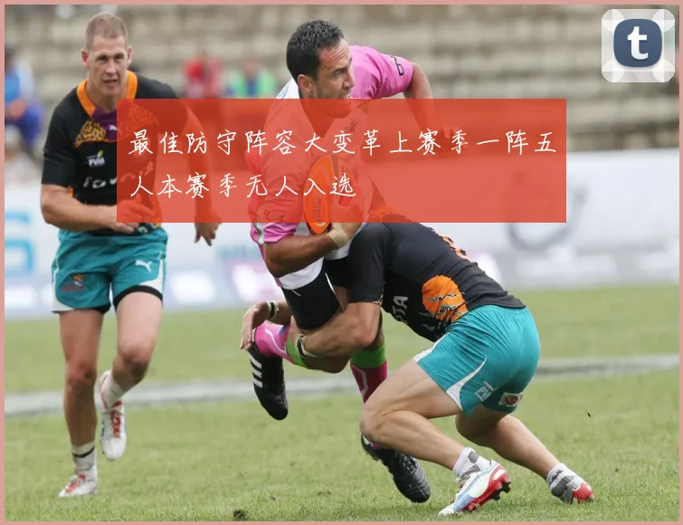 最佳防守阵容大变革上赛季一阵五人本赛季无人入选