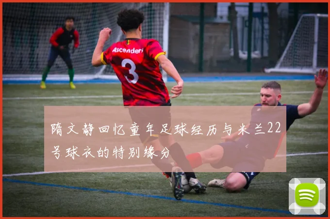 隋文静回忆童年足球经历与米兰22号球衣的特别缘分